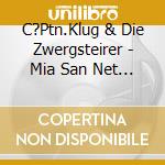 C?Ptn.Klug & Die Zwergsteirer - Mia San Net Zu Bremsen cd
