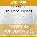 Jazz Gitti - Die Liebe Meines Lebens cd musicale di Jazz Gitti