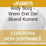 Andy Borg - Wenn Erst Der Abend Kommt cd musicale di Andy Borg