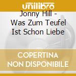 Jonny Hill - Was Zum Teufel Ist Schon Liebe cd