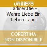 Ladiner,Die - Wahre Liebe Ein Leben Lang cd