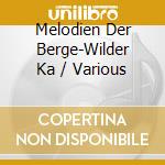 Melodien Der Berge-Wilder Ka / Various cd musicale di Various