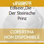 Edlseer,Die - Der Steirische Prinz cd musicale di Edlseer,Die