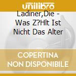 Ladiner,Die - Was Z?Hlt Ist Nicht Das Alter cd