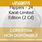Flippers - 24 Karat-Limited Edition (2 Cd) cd
