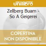 Zellberg Buam - So A Geigerei cd