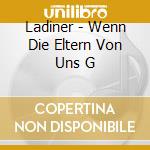 Ladiner - Wenn Die Eltern Von Uns G cd