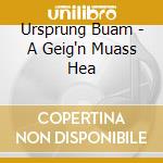 Ursprung Buam - A Geig'n Muass Hea cd