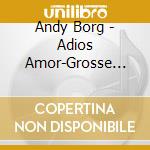 Andy Borg - Adios Amor-Grosse Erfolge cd