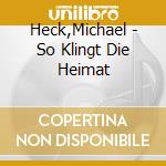 Heck,Michael - So Klingt Die Heimat cd musicale di Heck,Michael