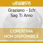 Graziano - Ich Sag Ti Amo cd musicale di Graziano
