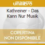 Kathreiner - Das Kann Nur Musik cd