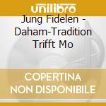 Jung Fidelen - Daham-Tradition Trifft Mo cd