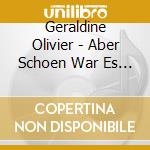 Geraldine Olivier - Aber Schoen War Es Doch cd musicale di Geraldine Olivier