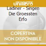 Ladiner - Singen Die Groessten Erfo cd musicale di Ladiner