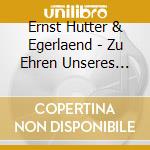 Ernst Hutter & Egerlaend - Zu Ehren Unseres Ehemalig cd musicale di Ernst Hutter & Egerlaend