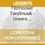 Filzmooser Tanzlmusik - Unsere Schoensten Lieder cd