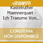 Kastelruther Maennerquart - Ich Traeume Von Der Heima cd musicale di Kastelruther Maennerquart