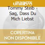 Tommy Steib - Sag, Dass Du Mich Liebst cd musicale di Tommy Steib