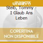 Steib, Tommy - I Glaub Ans Leben cd musicale