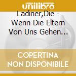 Ladiner,Die - Wenn Die Eltern Von Uns Gehen (2 Cd) cd musicale di Ladiner,Die