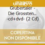 Grubertaler - Die Grossten.. -cd+dvd- (2 Cd) cd musicale di Grubertaler