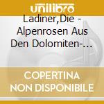 Ladiner,Die - Alpenrosen Aus Den Dolomiten- (2 Cd) cd musicale di Ladiner,Die