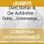 Dietl,Stefan & Die Aufdreher - Grins...Unterwegs In Meinem Leben (2 Cd) cd musicale di Dietl,Stefan & Die Aufdreher