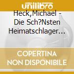 Heck,Michael - Die Sch?Nsten Heimatschlager F (2 Cd) cd musicale di Heck,Michael