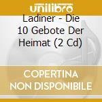 Ladiner - Die 10 Gebote Der Heimat (2 Cd) cd musicale di Ladiner