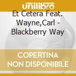 Et Cetera Feat. Wayne,Carl - Blackberry Way cd musicale di Et Cetera Feat. Wayne,Carl