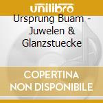 Ursprung Buam - Juwelen & Glanzstuecke cd musicale di Ursprung Buam