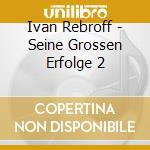 Ivan Rebroff - Seine Grossen Erfolge 2 cd