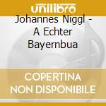 Johannes Niggl - A Echter Bayernbua cd