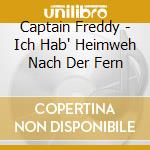 Captain Freddy - Ich Hab' Heimweh Nach Der Fern