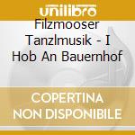 Filzmooser Tanzlmusik - I Hob An Bauernhof cd musicale di Filzmooser Tanzlmusik