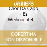 Chor Da Capo - Es Weihnachtet.... cd musicale di Chor Da Capo