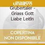 Grubertaler - Griass Gott Liabe Leitln cd musicale di Grubertaler