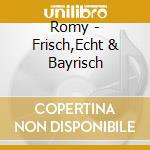 Romy - Frisch,Echt & Bayrisch cd
