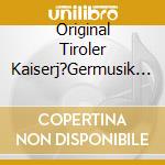 Original Tiroler Kaiserj?Germusik - Marschmusik Aus Den Ehemaligen Kronl?Ndern Russland, Deutschland, Donaumonarchie cd