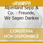 Alpenland Sepp & Co. - Freunde, Wir Sagen Dankes cd