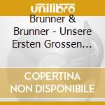Brunner & Brunner - Unsere Ersten Grossen Hit (2 Cd) cd musicale di Brunner & Brunner