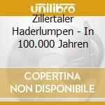 Zillertaler Haderlumpen - In 100.000 Jahren cd