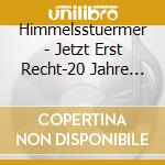 Himmelsstuermer - Jetzt Erst Recht-20 Jahre (2 Cd) cd musicale di Himmelsstuermer