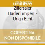 Zillertaler Haderlumpen - Urig+Echt cd musicale di Zillertaler Haderlumpen
