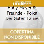 Huby Mayer & Freunde - Polka Der Guten Laune cd