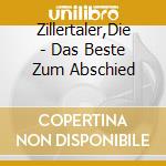 Zillertaler,Die - Das Beste Zum Abschied cd