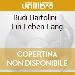 Rudi Bartolini - Ein Leben Lang cd musicale di Rudi Bartolini