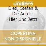 Dietl, Stefan & Die Aufdr - Hier Und Jetzt cd musicale di Dietl, Stefan & Die Aufdr