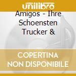 Amigos - Ihre Schoensten Trucker & cd musicale di Amigos